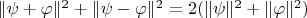 $\Vert\psi+\varphi\Vert ^2+ \Vert\psi-\varphi\Vert^2=2  ( \Vert\psi\Vert^2 +  \Vert\varphi\Vert^2)$
