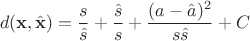 $$d(\mathbf x, \hat{\mathbf x}) = \frac {s}{\hat s} + \frac {\hat s}{s} + \frac {(a - \hat a)^2}{s\hat s} +C $$