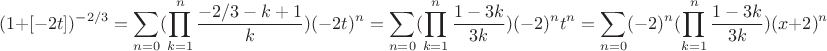 $$(1+[-2t])^{-2/3}=\sum^{\infin}_{n=0} (\prod_{k=1}^n \frac{-2/3-k+1}k) (-2t)^n=\sum^{\infin}_{n=0} (\prod_{k=1}^n\frac{1-3k}{3k}) (-2)^nt^n=\sum^{\infin}_{n=0}(-2)^n (\prod_{k=1}^n\frac{1-3k}{3k}) (x+2)^n$$
