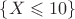 $\{X \leqslant 10\}$