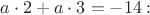 $a\cdot 2+a\cdot 3=-14:$