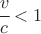 $ \cfrac{v}{c}<1 $