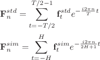 $\begin{gathered}
  {\mathbf{F}}_n^{std} = \sum\limits_{t =  - {T \mathord{\left/
 {\vphantom {T 2}} \right.
 \kern-\nulldelimiterspace} 2}}^{{T \mathord{\left/
 {\vphantom {T {2 - 1}}} \right.
 \kern-\nulldelimiterspace} {2 - 1}}} {{\mathbf{f}}_t^{std}{e^{ - \frac{{i2\pi n}}{T}t}}}  \hfill \\
  {\mathbf{F}}_n^{sim} = \sum\limits_{t =  - H}^H {{\mathbf{f}}_t^{sim}{e^{ - \frac{{i2\pi n}}{{2H + 1}}t}}}  \hfill \\ 
\end{gathered} $