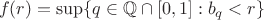 $$
f(r) = \sup \{ q \in \mathbb{Q} \cap [0,1] : b_q < r \}
$$