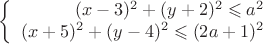 $$\left\{
\begin{array}{rcl}
 (x-3)^2 + (y+2)^2 \leqslant a^2 \\
 (x+5)^2 +(y-4)^2 \leqslant (2a+1)^2 \\
\end{array}
\right.$$