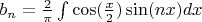 $ b_n = \frac 2 \pi \int {\cos(\frac x 2) \sin (n x ) dx }$