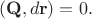 $$(\mathbf{Q},d\mathbf{r})=0.$$