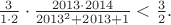 $\frac 3{1\cdot 2}\cdot \frac {2013\cdot 2014}{2013^2+2013+1}<\frac 32.$ $\frac 3{1\cdot 2}\cdot \frac {2013\cdot 2014}{2013^2+2013+1}<\frac 32.$