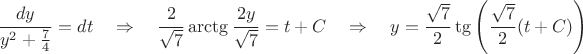 $$
\frac{dy}{y^2+\frac{7}{4}}=dt \quad\Rightarrow \quad 
\frac{2}{\sqrt{7}}\arctg\frac{2y}{\sqrt{7}}=t+C \quad\Rightarrow \quad 
y=\frac{\sqrt{7}}{2}\tg\left(\frac{\sqrt{7}}{2}(t+C)\right)
$$