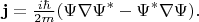 $$\mathbf{j}=\tfrac{i\hbar}{2m}(\Psi\nabla\Psi^*-\Psi^*\nabla\Psi).$$