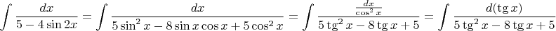 $$\int \frac {dx} {5 - 4\sin 2x} = \int \frac {dx} {5\sin^2 x - 8\sin x\cos x + 5\cos^2 x} = \int \frac {\frac {dx} {\cos^2 x}} {5\tg^2 x - 8\tg x + 5} = \int \frac {d(\tg x)} {5\tg^2 x - 8\tg x + 5}$$