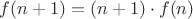 $f(n + 1) = (n + 1) \cdot f(n)$