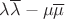 $\lambda\overline{\lambda}-\mu\overline{\mu}$