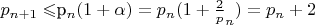 $p_{n+1}\leqslant$p_{n}(1+\alpha)=p_{n}(1+\frac2p_{n})=p_{n}+2$
