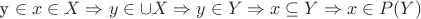 y \in x \in X \Rightarrow y \in \cup X \Rightarrow y \in Y \Rightarrow x \subseteq Y \Rightarrow x \in P(Y)