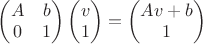 $\begin{pmatrix}A & b\\ 0 & 1\end{pmatrix} \begin{pmatrix}v\\ 1\end{pmatrix}=\begin{pmatrix}Av+b\\1\end{pmatrix}$
