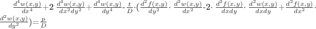 $\frac{d^{4}w(x,y)}{dx^4}$+2 $\frac{d^{4}w(x,y)}{dx^2 dy^2}$+$\frac{d^{4}w(x,y)}{dy^4}$-$\frac{t}{D}$\cdot$($\frac{d^{2}f(x,y)}{dy^2}$\cdot$ $\frac{d^{2}w(x,y)}{dx^2}$-2$\cdot $ $\frac{d^{2}f(x,y)}{dxdy}$\cdot$ $\frac{d^{2}w(x,y)}{dxdy}$+$\frac{d^{2}f(x,y)}{dx^2}$\cdot$ $\frac{d^{2}w(x,y)}{dy^2}$)=$\frac{p}{D}$