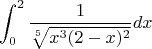 $$\int_{0}^{2} \frac{1}{\sqrt[5]{x^3(2-x)^2}}dx$$