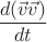 $$ \frac{d(\vec{v}\vec{v}) }{dt} $$