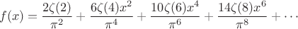 $$f(x)=\frac{2 \zeta (2)}{\pi ^2}+\frac{6 \zeta(4) x^2}{\pi^4}+\frac{10 \zeta(6) x^4}{\pi^6}+\frac{14 \zeta(8) x^6}{\pi^8}+\cdots$$