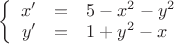 $\left\{
\begin{array}{rcl}
 x'&=&5-x^2-y^2 \\
y'&=&1+y^2-x \\
\end{array}
\right.$