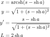 $$
\begin{align}
x&=\operatorname{arcsh}(s-\sh a)\\
y&=\sqrt{1+(s-\sh a)^2}\\
y'&=\frac{s-\sh a}{\sqrt{1+(s-\sh a)^2}}\\
L&=2\sh a
\end{align}
$$