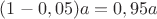 $(1 - 0,05)a = 0,95a$