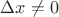 $\Delta x \neq 0$