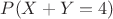 $P(X+Y=4)$