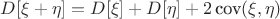 $D[\xi + \eta] = D[\xi] + D[\eta] + 2\,\text{cov}(\xi,\eta)$