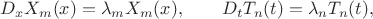 $$D_x X_m(x)=\lambda_m X_m(x),\qquad D_t T_n(t)=\lambda_n T_n(t),$$