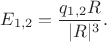 $E_{1,2}=\dfrac{q_{1,2}R}{|R|^{\lefteqn{\scriptstyle 3}}}.$