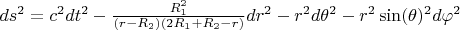 $ds^2 = c^2 dt^2 - \frac{R^2_1}{(r-R_2)(2R_1 + R_2 - r)}dr^2 - r^2 d \theta^2 - r^2 \sin(\theta)^2 d\varphi^2$
