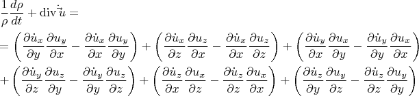 \[
\begin{gathered}
  \frac{1}
{\rho }\frac{{d\rho }}
{{dt}} + \operatorname{div} \dot \vec u =  \hfill \\
   = \left( {\frac{{\partial \dot u_x }}
{{\partial y}}\frac{{\partial u_y }}
{{\partial x}} - \frac{{\partial \dot u_x }}
{{\partial x}}\frac{{\partial u_y }}
{{\partial y}}} \right) + \left( {\frac{{\partial \dot u_x }}
{{\partial z}}\frac{{\partial u_z }}
{{\partial x}} - \frac{{\partial \dot u_x }}
{{\partial x}}\frac{{\partial u_z }}
{{\partial z}}} \right) + \left( {\frac{{\partial \dot u_y }}
{{\partial x}}\frac{{\partial u_x }}
{{\partial y}} - \frac{{\partial \dot u_y }}
{{\partial y}}\frac{{\partial u_x }}
{{\partial x}}} \right) \hfill \\
   + \left( {\frac{{\partial \dot u_y }}
{{\partial z}}\frac{{\partial u_z }}
{{\partial y}} - \frac{{\partial \dot u_y }}
{{\partial y}}\frac{{\partial u_z }}
{{\partial z}}} \right) + \left( {\frac{{\partial \dot u_z }}
{{\partial x}}\frac{{\partial u_x }}
{{\partial z}} - \frac{{\partial \dot u_z }}
{{\partial z}}\frac{{\partial u_x }}
{{\partial x}}} \right) + \left( {\frac{{\partial \dot u_z }}
{{\partial y}}\frac{{\partial u_y }}
{{\partial z}} - \frac{{\partial \dot u_z }}
{{\partial z}}\frac{{\partial u_y }}
{{\partial y}}} \right) \hfill \\ 
\end{gathered}\]