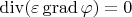$\operatorname{div}(\varepsilon \operatorname{grad}\varphi)=0$