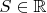 $S \in \mathbb{R}$