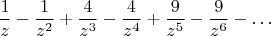 $$ \frac 1 z -\frac 1 {z^2} + \frac 4 {z^3} -\frac 4 {z^4} +\frac 9 {z^5} -\frac 9 {z^6}- \dots$$