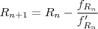 $$R_{n+1}=R_n-\dfrac{f_{R_n}}{f'_{R_n}}$$