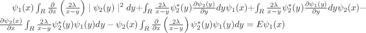 $\psi_1 (x) \int_R \frac{\partial }{\partial x} \left(\frac{2 \lambda}{x - y} \right) \mid \psi_2 (y) \mid ^2 dy + \int_R \frac{2 \lambda}{x - y} \psi^*_2 (y) \frac{\partial \psi_2 (y)}{\partial y} dy \psi_1 (x) + \int_R \frac{2 \lambda}{x - y} \psi^*_2 (y) \frac{\partial \psi_1 (y)}{\partial y} dy \psi_2 (x) - \frac{ \partial \psi_2 (x)}{\partial x} \int_R \frac{2 \lambda}{x - y} \psi^*_2 (y) \psi_1 (y) dy - \psi_2 (x) \int_R \frac{\partial }{\partial x} \left(\frac{2 \lambda}{x - y} \right) \psi^*_2 (y) \psi_1 (y) dy = E \psi_1 (x)$
