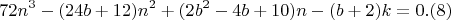 $$72n^3-(24b+12)n^2+(2b^2-4b+10)n-(b+2)k = 0 .(8)$$