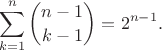 $$\sum_{k=1}^n {n-1\choose k-1} = 2^{n-1}.$$