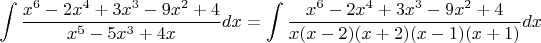 $$\int \frac{x^6-2x^4+3x^3-9x^2+4}{x^5-5x^3+4x}dx=\int \frac{x^6-2x^4+3x^3-9x^2+4}{x(x-2)(x+2)(x-1)(x+1)}dx$$