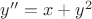 $y''=x+y^2$