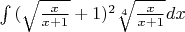$\int{(\sqrt{\frac{x}{x+1}}+1)^2 \sqrt[4]{\frac{x}{x+1}}}dx$