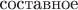 $\text{составное}$