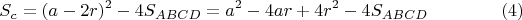 $$S_c=(a-2r)^2-4S_{ABCD}=a^2-4ar+4r^2-4S_{ABCD}\eqno(4)$$