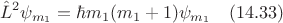 $$\hat{L}^2\psi_{m_1}=\hbar m_1(m_1+1)\psi_{m_1} \quad (14.33)$$ $$\hat{L}^2\psi_{m_1}=\hbar m_1(m_1+1)\psi_{m_1} \quad (14.33)$$
