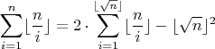 $$\sum\limits_{i=1}^n\lfloor\dfrac{n}{i}\rfloor=2\cdot\sum\limits_{i=1}^{\lfloor \sqrt{n}\rfloor}\lfloor\dfrac{n}{i}\rfloor-\lfloor \sqrt{n}\rfloor^2 $$