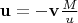 $\mathbf{u} = - \mathbf{v} \frac{M}{u}$