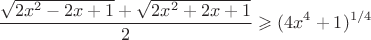 $$\frac{\sqrt{2x^{2}-2x+1}+\sqrt{2x^{2}+2x+1}}{2} \geqslant  (4x^4+1)^{1/4}$$